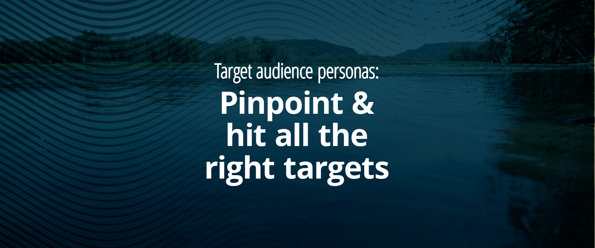 "Target audience personas: Pinpoint & hit all the right targets"