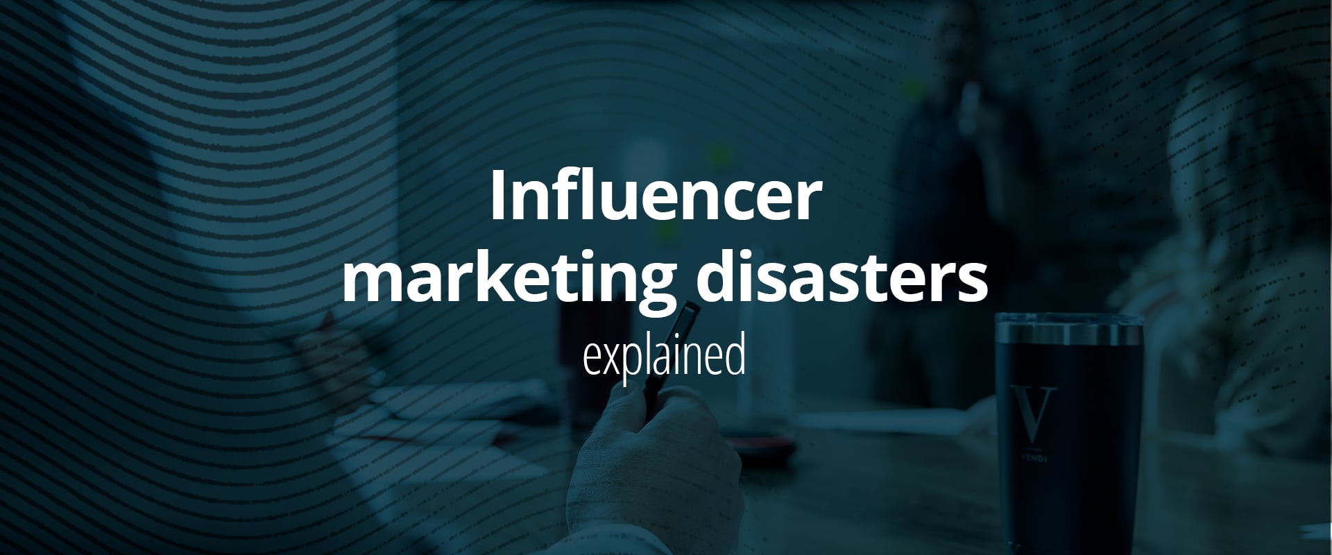 Influencer marketing disasters explained